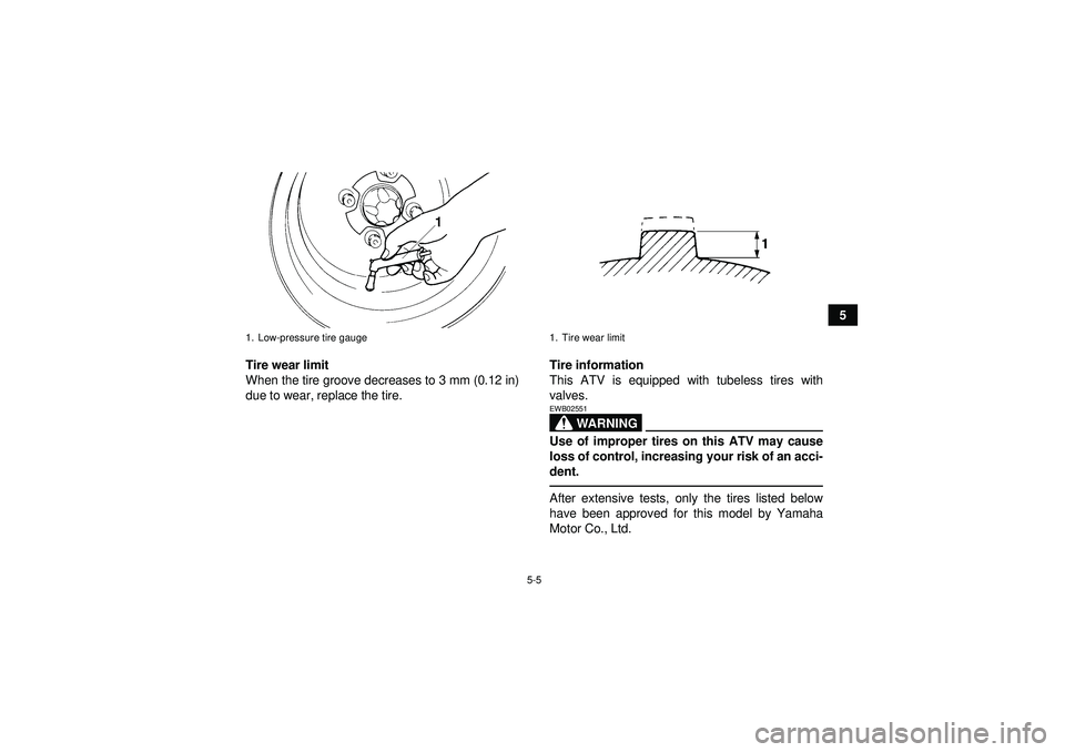 YAMAHA YFM250R 2012 Service Manual 5-5
5
Tire wear limit
When the tire groove decreases to 3 mm (0.12 in)
due to wear, replace the tire. Tire information
This ATV is equipped with tubeless tires with
valves.
WARNING
EWB02551Use of impr YAMAHA YFM250R 2012 Service Manual 5-5
5
Tire wear limit
When the tire groove decreases to 3 mm (0.12 in)
due to wear, replace the tire. Tire information
This ATV is equipped with tubeless tires with
valves.
WARNING
EWB02551Use of impr