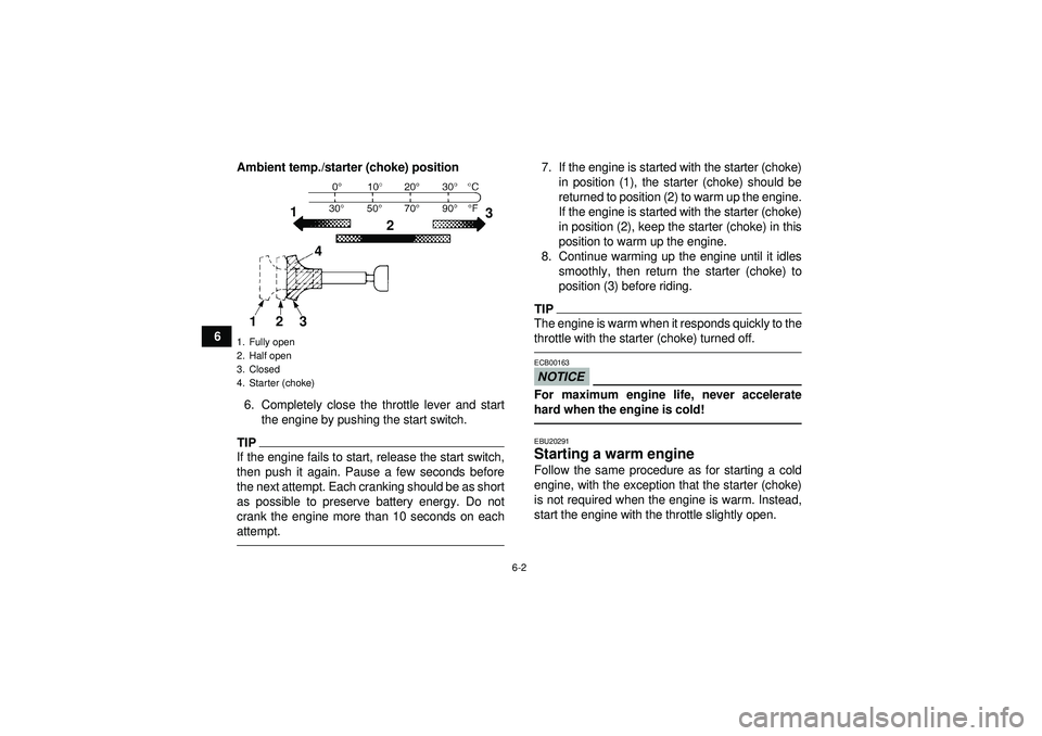 YAMAHA YFM250R 2012 Service Manual 6-2
6Ambient temp./starter (choke) position
6. Completely close the throttle lever and start the engine by pushing the start switch.
TIPIf the engine fails to start, release the start switch,
then pus YAMAHA YFM250R 2012 Service Manual 6-2
6Ambient temp./starter (choke) position
6. Completely close the throttle lever and start the engine by pushing the start switch.
TIPIf the engine fails to start, release the start switch,
then pus
