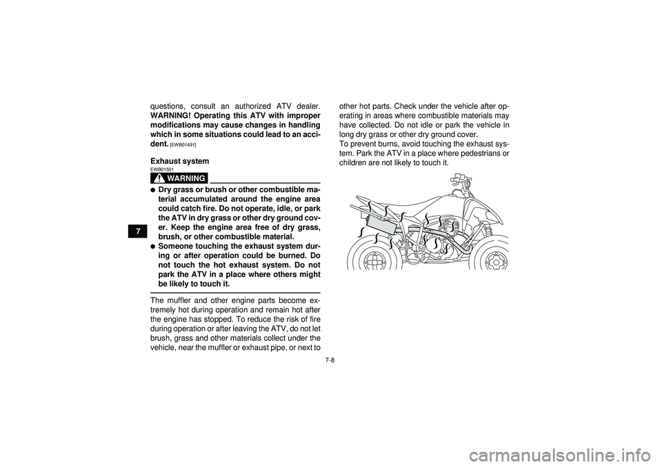 YAMAHA YFM250R 2012  Owners Manual 7-8
7questions, consult an authorized ATV dealer.
WARNING! Operating this ATV with improper modifications may cause changes in handling
which in some situations could lead to an acci-
dent.
 [EWB01491
