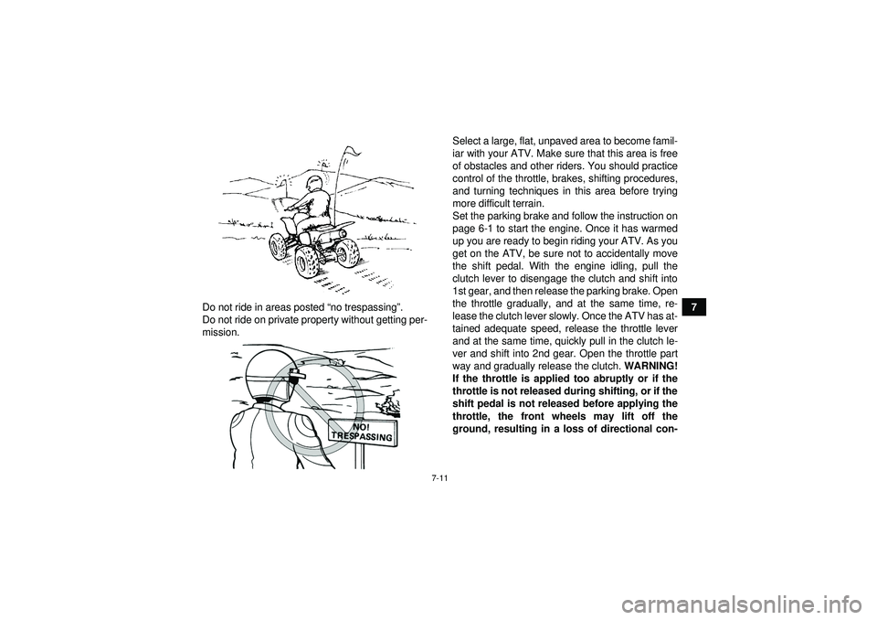 YAMAHA YFM250R 2012 Repair Manual 7-11
7
Do not ride in areas posted “ no trespassing”.
Do not ride on private property without getting per-
mission. Select a large, flat, unpaved area to become famil-
iar with your ATV. Make sure