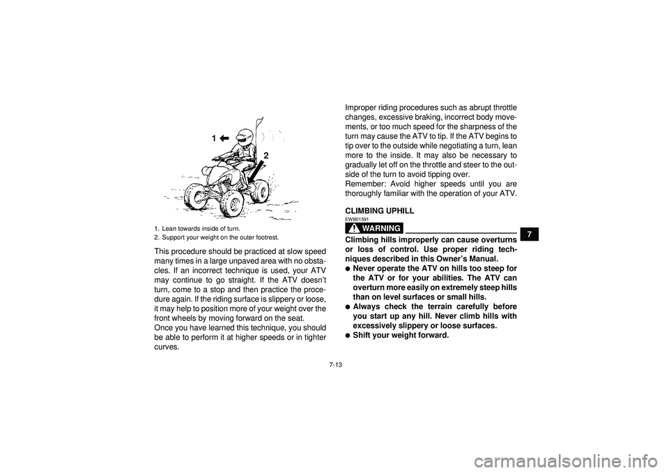 YAMAHA YFM250R 2012 Owners Manual 7-13
7
This procedure should be practiced at slow speed
many times in a large unpaved area with no obsta-
cles. If an incorrect technique is used, your ATV
may continue to go straight. If the ATV does YAMAHA YFM250R 2012 Owners Manual 7-13
7
This procedure should be practiced at slow speed
many times in a large unpaved area with no obsta-
cles. If an incorrect technique is used, your ATV
may continue to go straight. If the ATV does