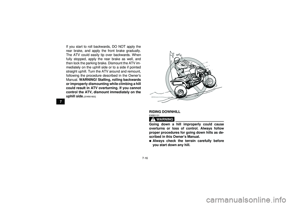 YAMAHA YFM250R 2012 Owners Manual 7-16
7If you start to roll backwards, DO NOT apply the
rear brake, and apply the front brake gradually.
The ATV could easily tip over backwards. When
fully stopped, apply the rear brake as well, and
t YAMAHA YFM250R 2012 Owners Manual 7-16
7If you start to roll backwards, DO NOT apply the
rear brake, and apply the front brake gradually.
The ATV could easily tip over backwards. When
fully stopped, apply the rear brake as well, and
t