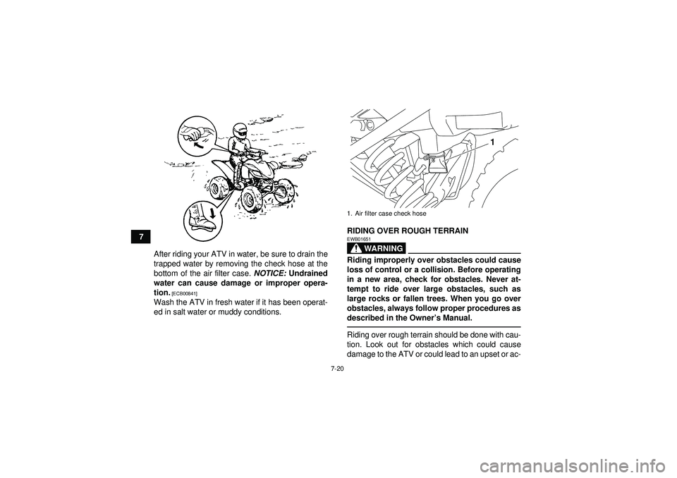 YAMAHA YFM250R 2012 Manual PDF 7-20
7After riding your ATV in water, be sure to drain the
trapped water by removing the check hose at the
bottom of the air filter case.  NOTICE: Undrained
water can cause damage or improper opera-
t