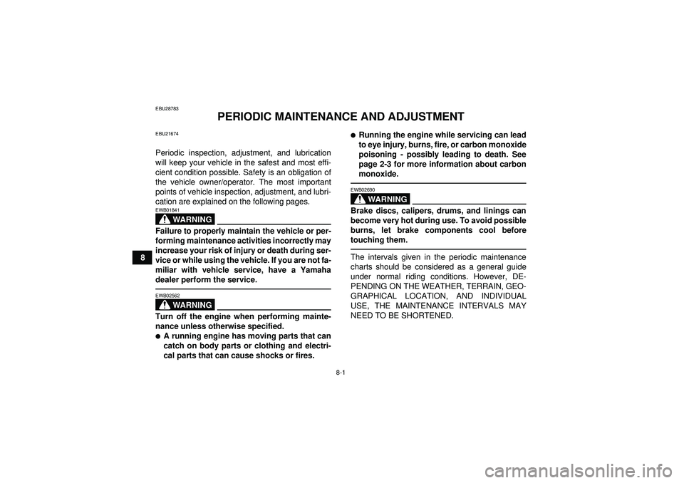 YAMAHA YFM250R 2012  Owners Manual 8-1
8
EBU28783
PERIODIC MAINTENANCE AND ADJUSTMENT
EBU21674Periodic inspection, adjustment, and lubrication
will keep your vehicle in the safest and most effi-
cient condition possible. Safety is an o