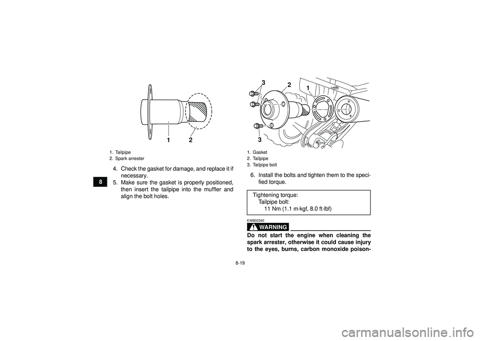 YAMAHA YFM250R 2012 User Guide 8-19
84. Check the gasket for damage, and replace it if
necessary.
5. Make sure the gasket is properly positioned, then insert the tailpipe into the muffler and
align the bolt holes. 6. Install the bo