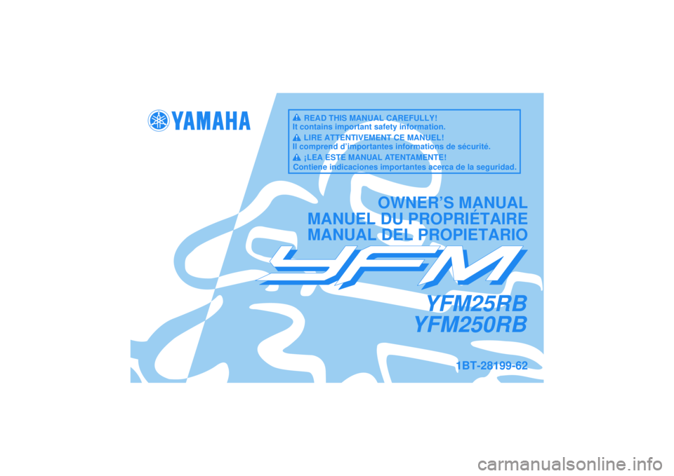 YAMAHA YFM250R 2012  Manuale de Empleo (in Spanish) YFM25RB
YFM250RB
OWNER’S MANUAL
MANUEL DU PROPRIÉTAIRE
MANUAL DEL PROPIETARIO
1BT-28199-62
READ THIS MANUAL CAREFULLY!
It contains important safety information.
LIRE ATTENTIVEMENT CE MANUEL!
Il com