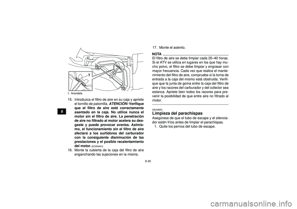 YAMAHA YFM250R 2012  Manuale de Empleo (in Spanish) 8-20
815. Introduzca el filtro de aire en su caja y apriete
el tornillo de palomilla.  ATENCIÓN:  Verifique
que el filtro de aire esté  correctamente
asentado en la caja. No utilice nunca el
motor s