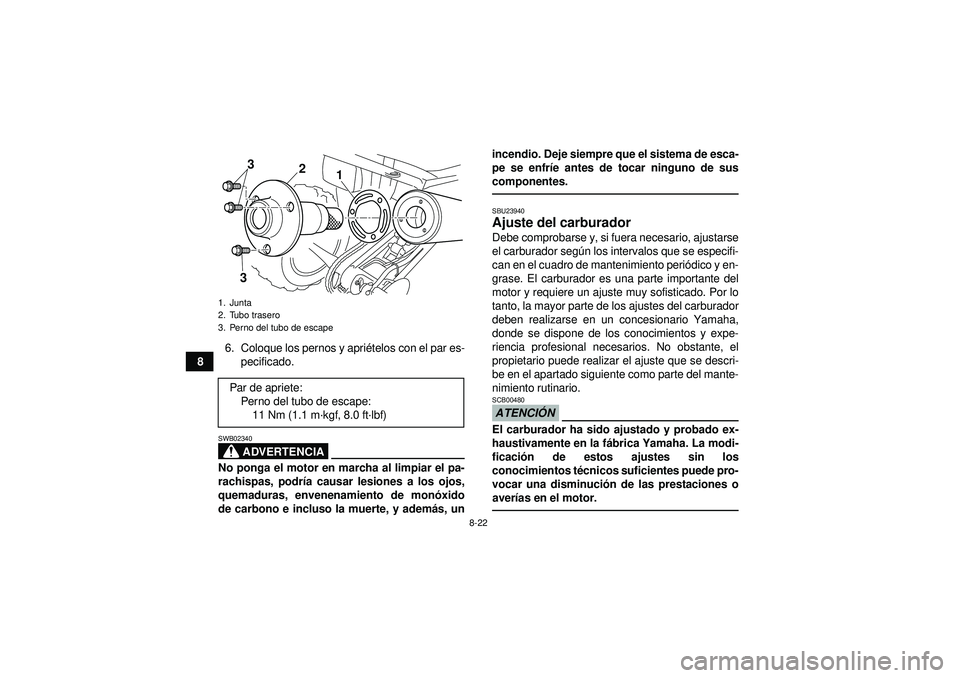 YAMAHA YFM250R 2012  Manuale de Empleo (in Spanish) 8-22
86. Coloque los pernos y apri
ételos con el par es-
pecificado.
ADVERTENCIA
SWB02340No ponga el motor en marcha al limpiar el pa-
rachispas, podr ía causar lesiones a los ojos,
quemaduras, enve