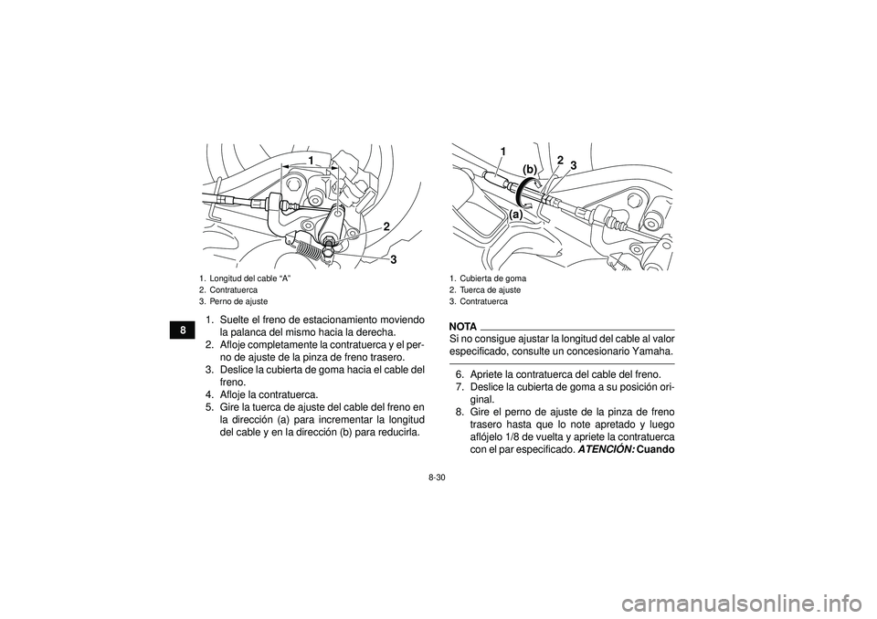 YAMAHA YFM250R 2012  Manuale de Empleo (in Spanish) 8-30
81. Suelte el freno de estacionamiento moviendo
la palanca del mismo hacia la derecha.
2. Afloje completamente la contratuerca y el per- no de ajuste de la pinza de freno trasero.
3. Deslice la c