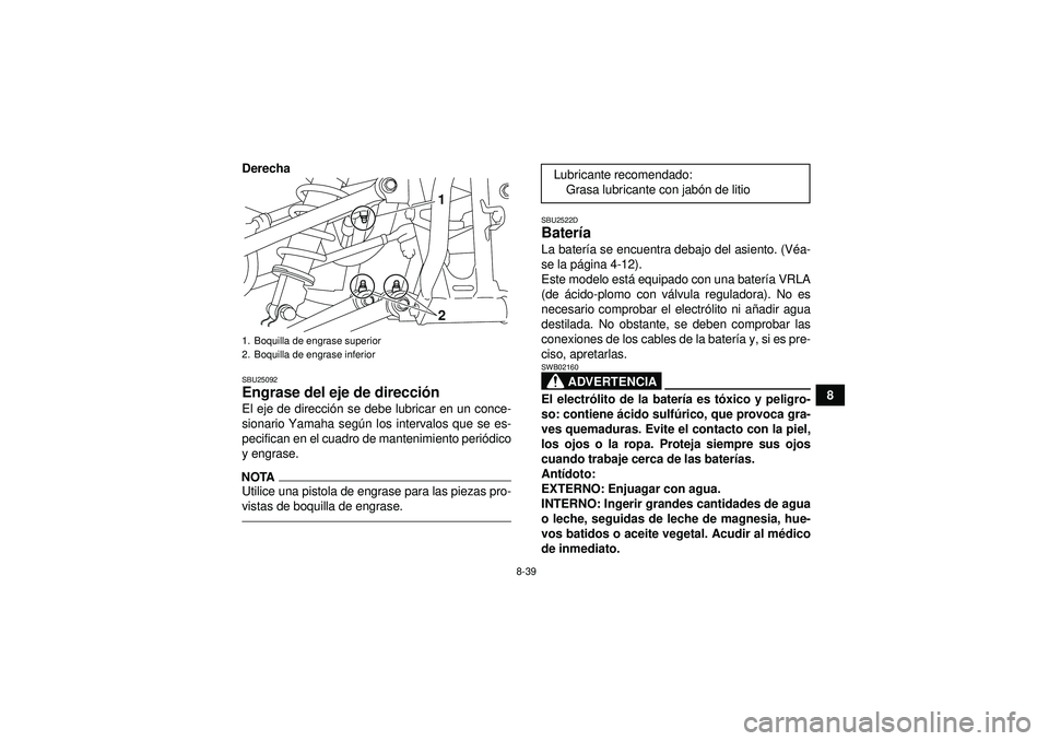 YAMAHA YFM250R 2012 Manuale de Empleo (in Spanish) 8-39
8
Derecha
SBU25092Engrase del eje de direcci
ón El eje de direcci ón se debe lubricar en un conce-
sionario Yamaha seg ún los intervalos que se es-
pecifican en el cuadro de mantenimiento peri YAMAHA YFM250R 2012 Manuale de Empleo (in Spanish) 8-39
8
Derecha
SBU25092Engrase del eje de direcci
ón El eje de direcci ón se debe lubricar en un conce-
sionario Yamaha seg ún los intervalos que se es-
pecifican en el cuadro de mantenimiento peri
