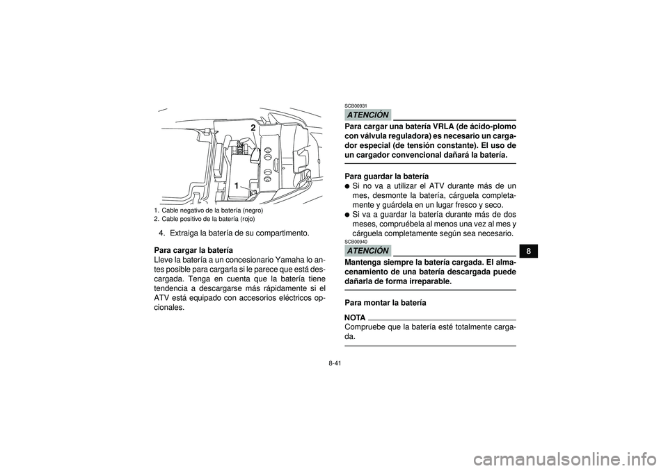 YAMAHA YFM250R 2012 Manuale de Empleo (in Spanish) 8-41
8
4. Extraiga la bater
ía de su compartimento.
Para cargar la bater ía
Lleve la bater ía a un concesionario Yamaha lo an-
tes posible para cargarla si le parece que est á des-
cargada. Tenga YAMAHA YFM250R 2012 Manuale de Empleo (in Spanish) 8-41
8
4. Extraiga la bater
ía de su compartimento.
Para cargar la bater ía
Lleve la bater ía a un concesionario Yamaha lo an-
tes posible para cargarla si le parece que est á des-
cargada. Tenga