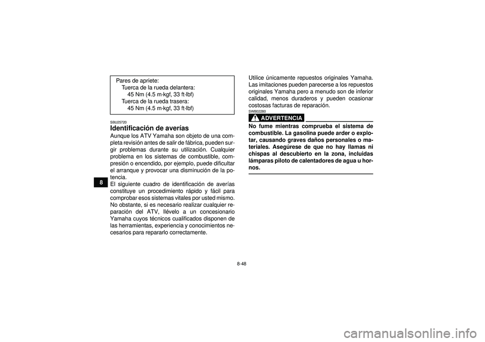 YAMAHA YFM250R 2012 Manuale de Empleo (in Spanish) 8-48
8
SBU25720Identificación de aver ías Aunque los ATV Yamaha son objeto de una com-
pleta revisi ón antes de salir de f ábrica, pueden sur-
gir problemas durante su utilizaci ón. Cualquier
pro YAMAHA YFM250R 2012 Manuale de Empleo (in Spanish) 8-48
8
SBU25720Identificación de aver ías Aunque los ATV Yamaha son objeto de una com-
pleta revisi ón antes de salir de f ábrica, pueden sur-
gir problemas durante su utilizaci ón. Cualquier
pro