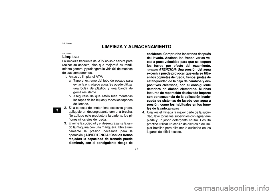 YAMAHA YFM250R 2012 Manuale de Empleo (in Spanish) 9-1
9
SBU25860
LIMPIEZA Y ALMACENAMIENTO
SBU25902Limpieza La limpieza frecuente del ATV no sólo servir á para
realzar su aspecto, sino que mejorar á su rendi-
miento general y prolongar á la vida YAMAHA YFM250R 2012 Manuale de Empleo (in Spanish) 9-1
9
SBU25860
LIMPIEZA Y ALMACENAMIENTO
SBU25902Limpieza La limpieza frecuente del ATV no sólo servir á para
realzar su aspecto, sino que mejorar á su rendi-
miento general y prolongar á la vida
