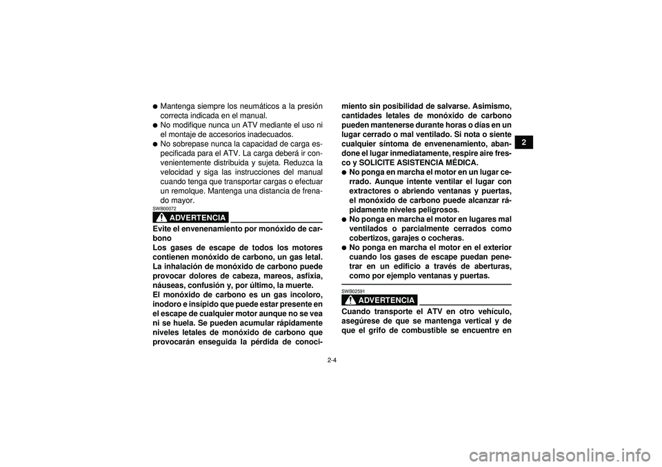 YAMAHA YFM250R 2012  Manuale de Empleo (in Spanish) 2-4
2
Mantenga siempre los neumáticos a la presi ón
correcta indicada en el manual.No modifique nunca un ATV mediante el uso ni
el montaje de accesorios inadecuados.No sobrepase nunca la capacida