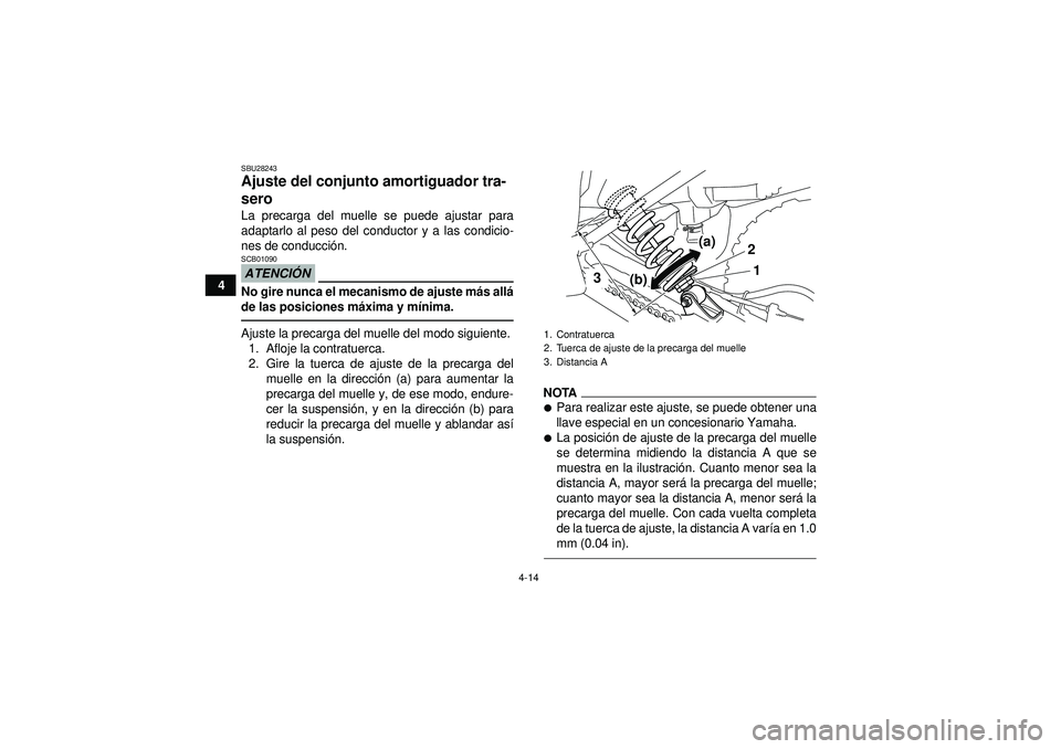 YAMAHA YFM250R 2012  Manuale de Empleo (in Spanish) 4-14
4
SBU28243Ajuste del conjunto amortiguador tra-
sero La precarga del muelle se puede ajustar para
adaptarlo al peso del conductor y a las condicio-
nes de conducción.ATENCI ÓNSCB01090No gire nu