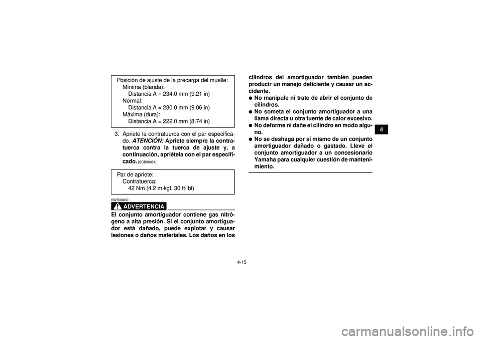 YAMAHA YFM250R 2012 Manuale de Empleo (in Spanish) 4-15
4
3. Apriete la contratuerca con el par especifica-
do. ATENCI ÓN: Apriete siempre la contra-
tuerca contra la tuerca de ajuste y, a
continuaci ón, apri étela con el par especifi-
cado.
[SC YAMAHA YFM250R 2012 Manuale de Empleo (in Spanish) 4-15
4
3. Apriete la contratuerca con el par especifica-
do. ATENCI ÓN: Apriete siempre la contra-
tuerca contra la tuerca de ajuste y, a
continuaci ón, apri étela con el par especifi-
cado.
[SC