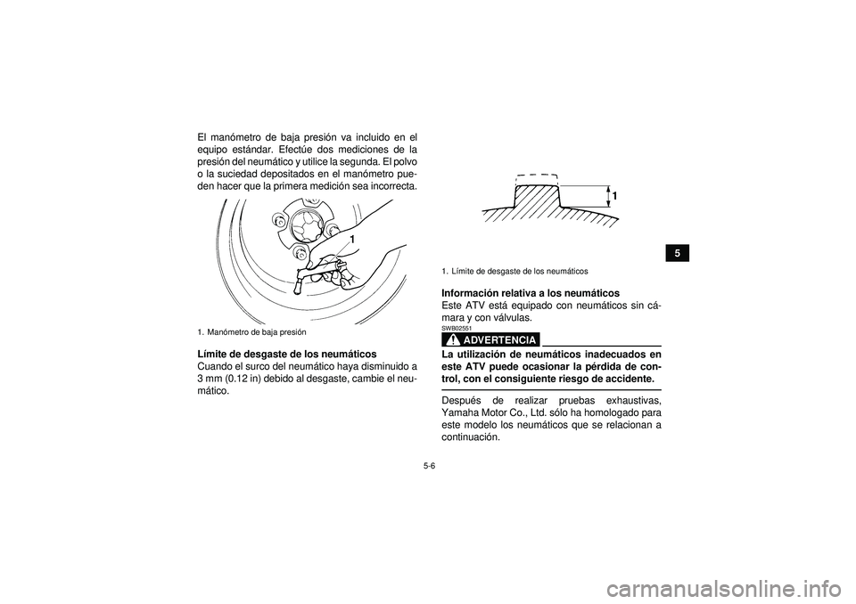 YAMAHA YFM250R 2012 Manuale de Empleo (in Spanish) 5-6
5
El man
ómetro de baja presi ón va incluido en el
equipo est ándar. Efect úe dos mediciones de la
presi ón del neum ático y utilice la segunda. El polvo
o la suciedad depositados en el man YAMAHA YFM250R 2012 Manuale de Empleo (in Spanish) 5-6
5
El man
ómetro de baja presi ón va incluido en el
equipo est ándar. Efect úe dos mediciones de la
presi ón del neum ático y utilice la segunda. El polvo
o la suciedad depositados en el man