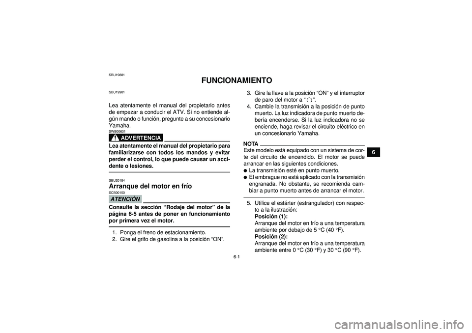 YAMAHA YFM250R 2012 Manuale de Empleo (in Spanish) 6-1
6
SBU19881
FUNCIONAMIENTO
SBU19901Lea atentamente el manual del propietario antes
de empezar a conducir el ATV. Si no entiende al-
gú n mando o funci ón, pregunte a su concesionario
Yamaha.
ADVE YAMAHA YFM250R 2012 Manuale de Empleo (in Spanish) 6-1
6
SBU19881
FUNCIONAMIENTO
SBU19901Lea atentamente el manual del propietario antes
de empezar a conducir el ATV. Si no entiende al-
gú n mando o funci ón, pregunte a su concesionario
Yamaha.
ADVE