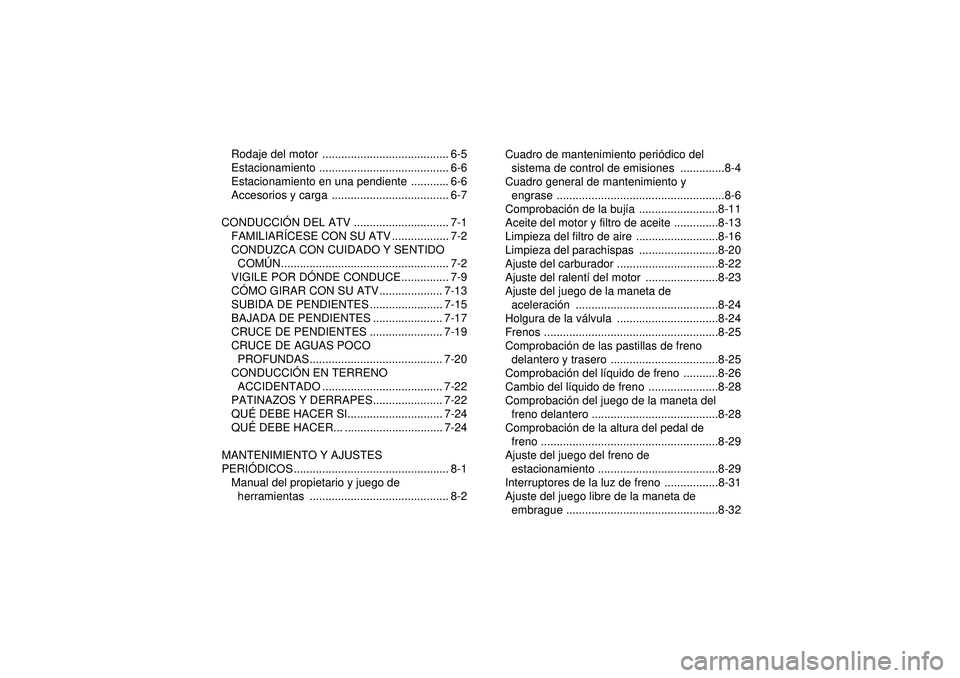YAMAHA YFM250R 2012  Manuale de Empleo (in Spanish) Rodaje del motor  ........................................ 6-5
Estacionamiento ......................................... 6-6
Estacionamiento en una pendiente  ............ 6-6
Accesorios y carga  ....