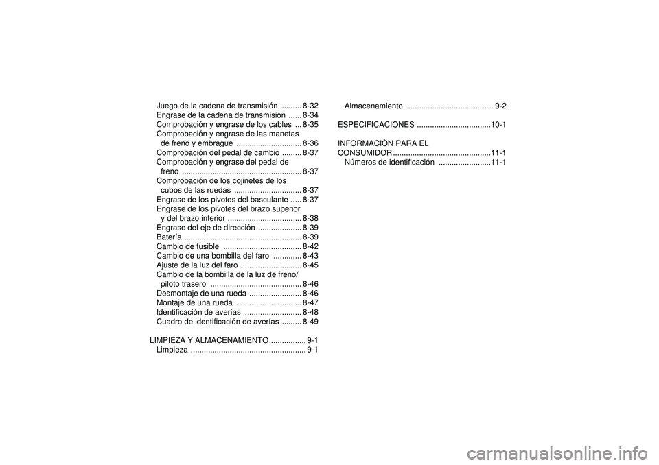YAMAHA YFM250R 2012  Manuale de Empleo (in Spanish) Juego de la cadena de transmisión ......... 8-32
Engrase de la cadena de transmisi ón ...... 8-34
Comprobaci ón y engrase de los cables  ... 8-35
Comprobaci ón y engrase de las manetas 
de freno y