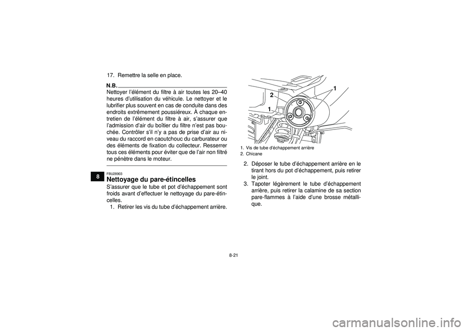 YAMAHA YFM250R 2012  Notices Demploi (in French) 8-21
817. Remettre la selle en place.
N.B.Nettoyer l
’élé ment du filtre  à air toutes les 20 –40
heures d ’utilisation du v éhicule. Le nettoyer et le
lubrifier plus souvent en cas de condu