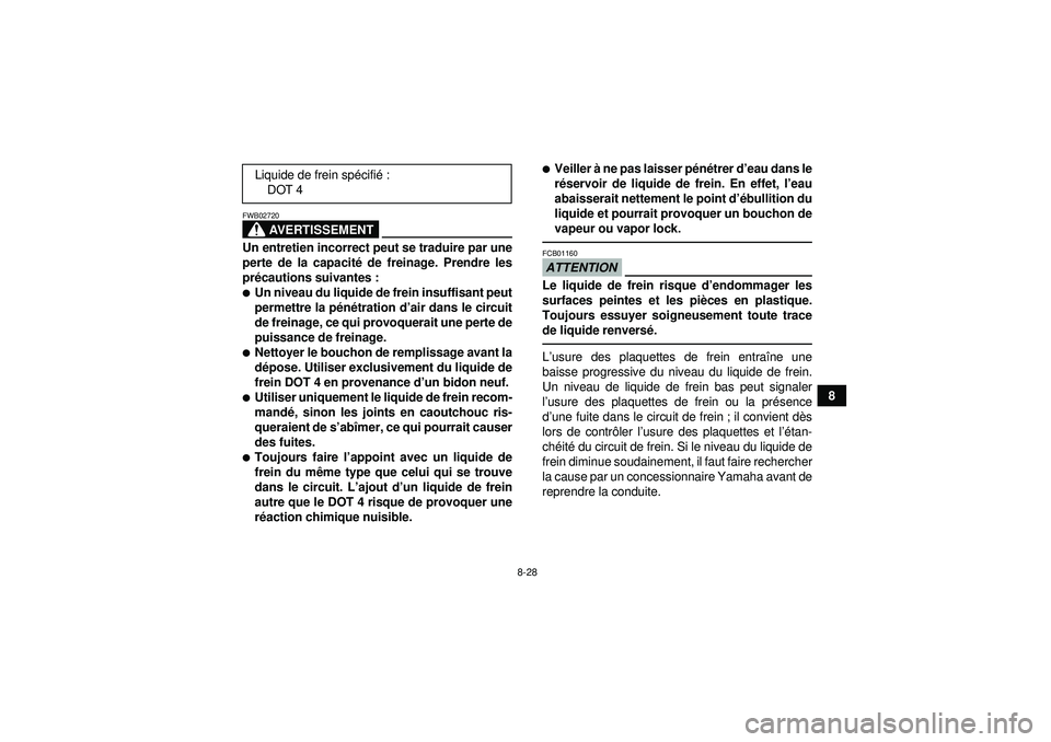 YAMAHA YFM250R 2012  Notices Demploi (in French) 8-28
8
AVERTISSEMENT
FWB02720Un entretien incorrect peut se traduire par une
perte de la capacité de freinage. Prendre les
pr écautions suivantes :Un niveau du liquide de frein insuffisant peut
per