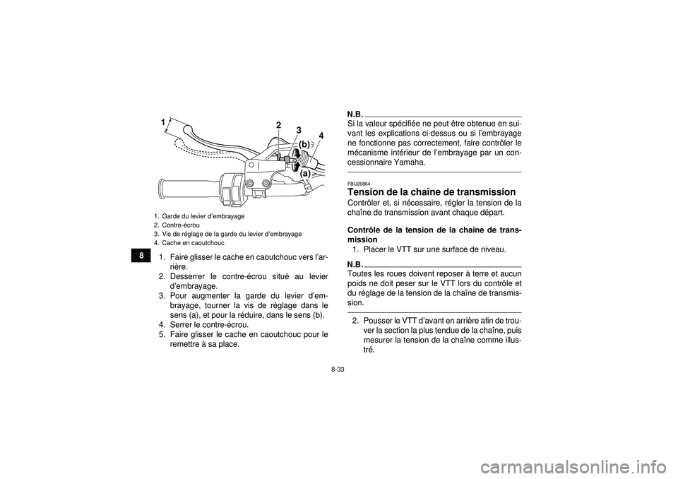 YAMAHA YFM250R 2012  Notices Demploi (in French) 8-33
81. Faire glisser le cache en caoutchouc vers l ’ar-
ri ère.
2. Desserrer le contre- écrou situ é au levier
d ’embrayage.
3. Pour augmenter la garde du levier d ’em-
brayage, tourner la 
