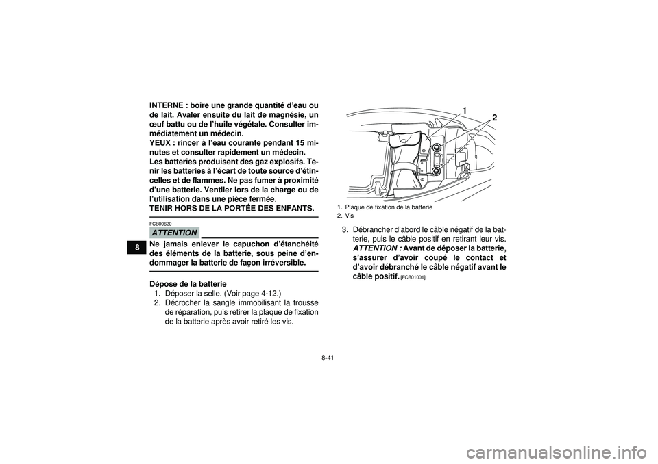 YAMAHA YFM250R 2012  Notices Demploi (in French) 8-41
8INTERNE : boire une grande quantit
é d ’eau ou
de lait. Avaler ensuite du lait de magn ésie, un
œ uf battu ou de l ’huile v ég étale. Consulter im-
m édiatement un m édecin.
YEUX : ri