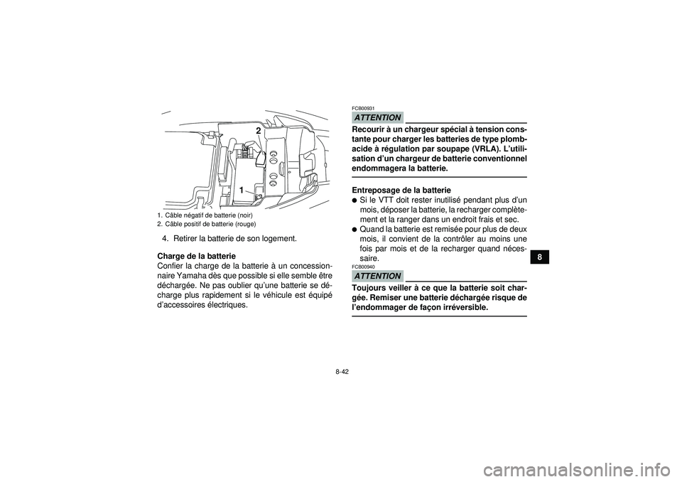 YAMAHA YFM250R 2012  Notices Demploi (in French) 8-42
8
4. Retirer la batterie de son logement.
Charge de la batterie
Confier la charge de la batterie à  un concession-
naire Yamaha dè s que possible si elle semble  être
d é charg ée. Ne pas ou