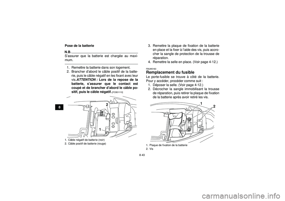 YAMAHA YFM250R 2012  Notices Demploi (in French) 8-43
8Pose de la batterie
N.B.S
’assurer que la batterie est chargé e au maxi-
mum.1. Remettre la batterie dans son logement.
2. Brancher d ’abord le c âble positif de la batte-
rie, puis le c 