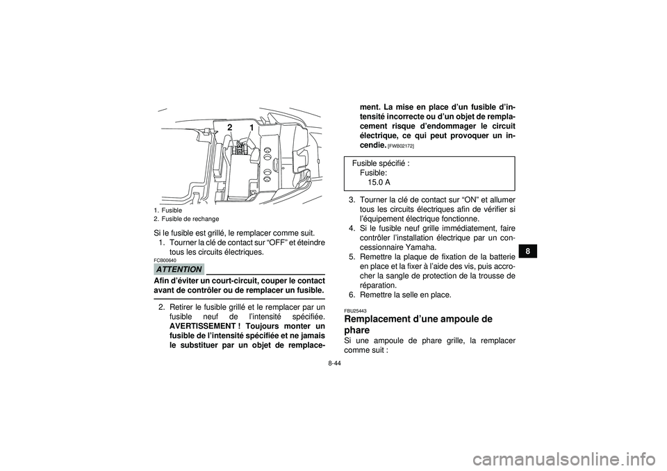 YAMAHA YFM250R 2012  Notices Demploi (in French) 8-44
8
Si le fusible est grill
é, le remplacer comme suit.
1. Tourner la cl é de contact sur “ OFF” et é teindre
tous les circuits  électriques.
ATTENTIONFCB00640Afin d ’éviter un court-cir