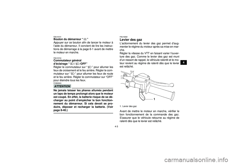 YAMAHA YFM250R 2012  Notices Demploi (in French) 4-3
4
FBU18101Bouton du démarreur“” 
Appuyer sur ce bouton afin de lancer le moteur  à
l ’ aide du dé marreur. Il convient de lire les instruc-
tions de d émarrage  à la page 6-1 avant de m
