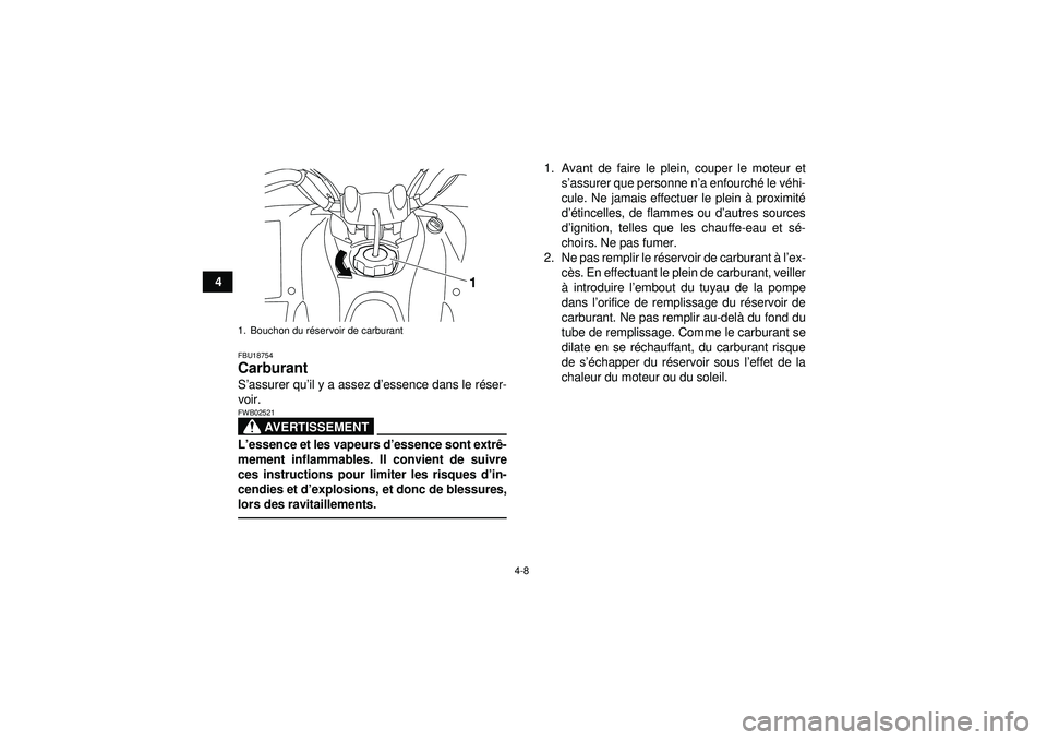 YAMAHA YFM250R 2012 Notices Demploi (in French) 4-8
4
FBU18754Carburant S’assurer qu ’il y a assez d ’essence dans le r éser-
voir.
AVERTISSEMENT
FWB02521L ’essence et les vapeurs d ’essence sont extr ê-
mement inflammables. Il convient YAMAHA YFM250R 2012 Notices Demploi (in French) 4-8
4
FBU18754Carburant S’assurer qu ’il y a assez d ’essence dans le r éser-
voir.
AVERTISSEMENT
FWB02521L ’essence et les vapeurs d ’essence sont extr ê-
mement inflammables. Il convient