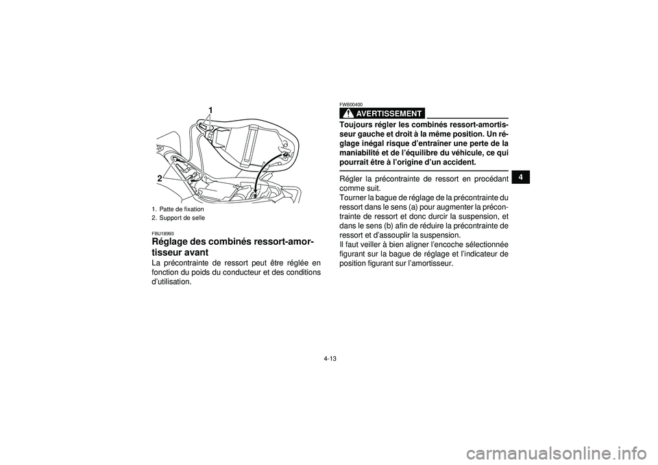 YAMAHA YFM250R 2012  Notices Demploi (in French) 4-13
4
FBU18993Réglage des combin és ressort-amor-
tisseur avant La pr écontrainte de ressort peut  être r égl ée en
fonction du poids du conducteur et des conditions
d ’utilisation.
AVERTISSE