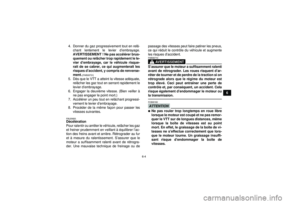 YAMAHA YFM250R 2012  Notices Demploi (in French) 6-4
6
4. Donner du gaz progressivement tout en rel
â-
chant lentement le levier d ’embrayage.
AVERTISSEMENT ! Ne pas acc élé rer brus-
quement ou rel âcher trop rapidement le le-
vier d ’embra