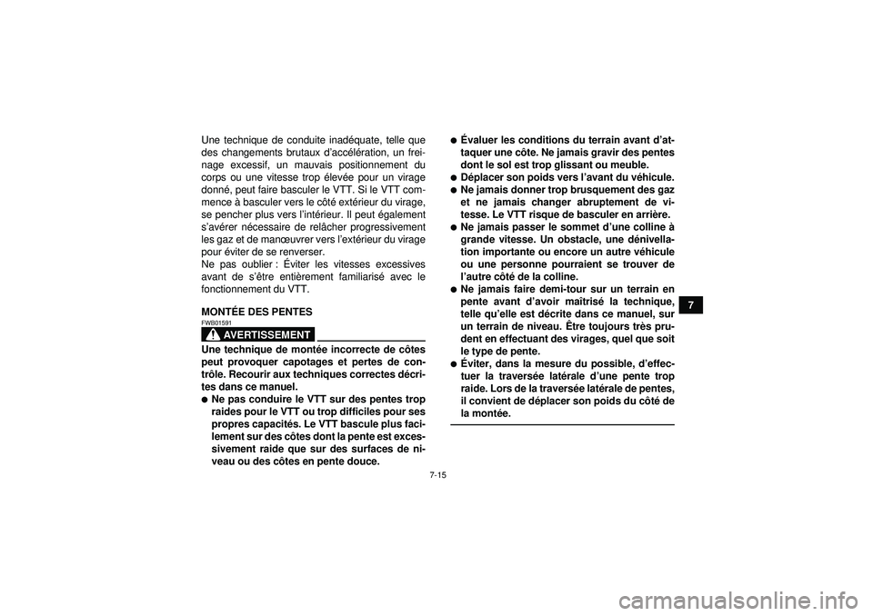YAMAHA YFM250R 2012  Notices Demploi (in French) 7-15
7
Une technique de conduite inad
équate, telle que
des changements brutaux d ’acc élé ration, un frei-
nage excessif, un mauvais positionnement du
corps ou une vitesse trop é levée pour un