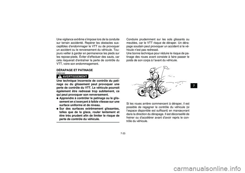 YAMAHA YFM250R 2012  Notices Demploi (in French) 7-23
7
Une vigilance extr
ême s ’impose lors de la conduite
sur terrain accident é. Rep érer les obstacles sus-
ceptibles d ’endommager le VTT ou de provoquer
un accident ou le renversement du 