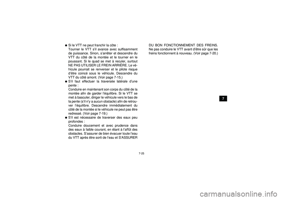 YAMAHA YFM250R 2012  Notices Demploi (in French) 7-25
7
Si le VTT ne peut franchir la côte :
Tourner le VTT s ’il avance avec suffisamment
de puissance. Sinon, s ’arr êter et descendre du
VTT du c ôté  de la mont ée et le tourner en le
pou