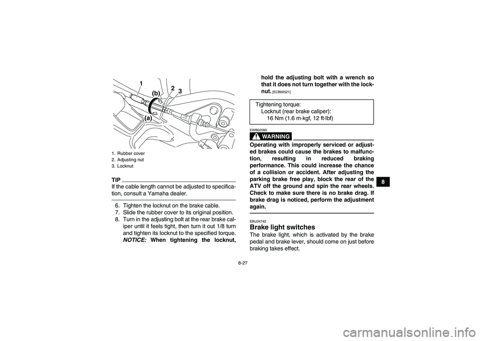 YAMAHA YFM250R 2011  Owners Manual 8-27
8
TIPIf the cable length cannot be adjusted to specifica-
tion, consult a Yamaha dealer.6. Tighten the locknut on the brake cable.
7. Slide the rubber cover to its original position.
8. Turn in t