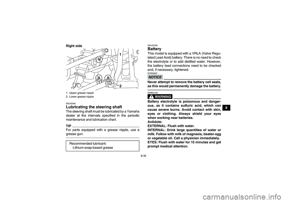 YAMAHA YFM250R 2011 Owners Manual 8-35
8 Right side
EBU25092Lubricating the steering shaft The steering shaft must be lubricated by a Yamaha
dealer at the intervals specified in the periodic
maintenance and lubrication chart.TIPFor pa YAMAHA YFM250R 2011 Owners Manual 8-35
8 Right side
EBU25092Lubricating the steering shaft The steering shaft must be lubricated by a Yamaha
dealer at the intervals specified in the periodic
maintenance and lubrication chart.TIPFor pa