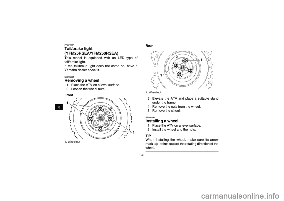 YAMAHA YFM250R 2011 Owners Manual 8-42
8
EBU26920Tail/brake light
(YFM25RSEA/YFM250RSEA)This model is equipped with an LED type of
tail/brake light.
If the tail/brake light does not come on, have a
Yamaha dealer check it.EBU25651Remo YAMAHA YFM250R 2011 Owners Manual 8-42
8
EBU26920Tail/brake light
(YFM25RSEA/YFM250RSEA)This model is equipped with an LED type of
tail/brake light.
If the tail/brake light does not come on, have a
Yamaha dealer check it.EBU25651Remo