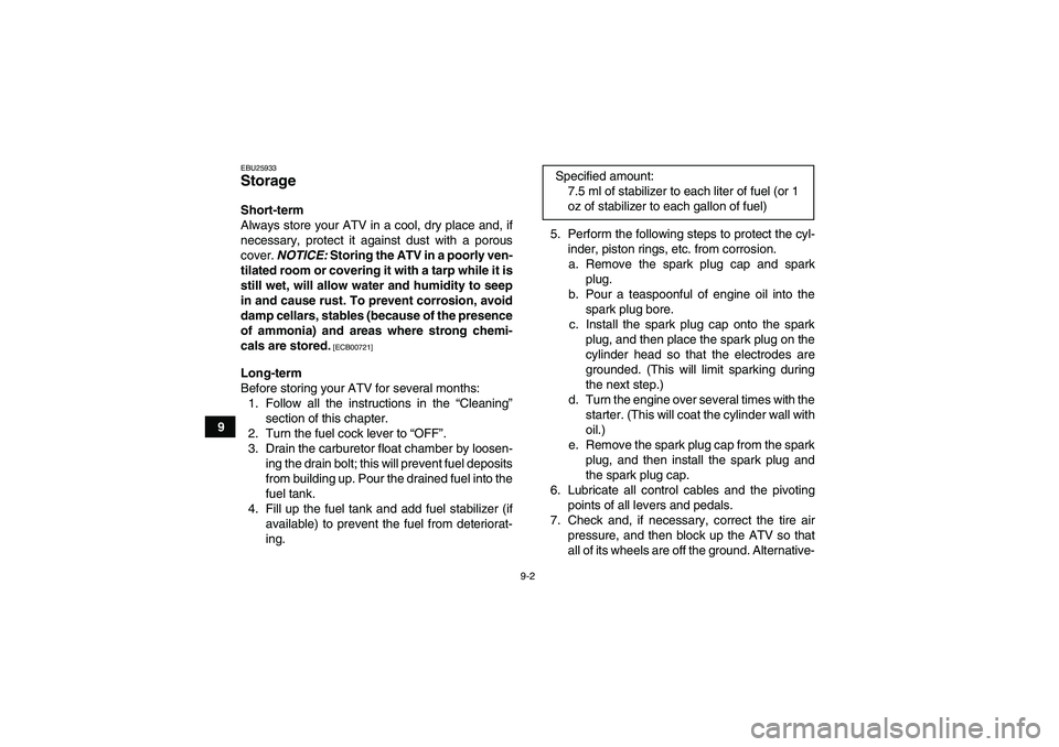 YAMAHA YFM250R 2011 Owners Manual 9-2
9
EBU25933Storage Short-term
Always store your ATV in a cool, dry place and, if
necessary, protect it against dust with a porous
cover. NOTICE: Storing the ATV in a poorly ven-
tilated room or cov