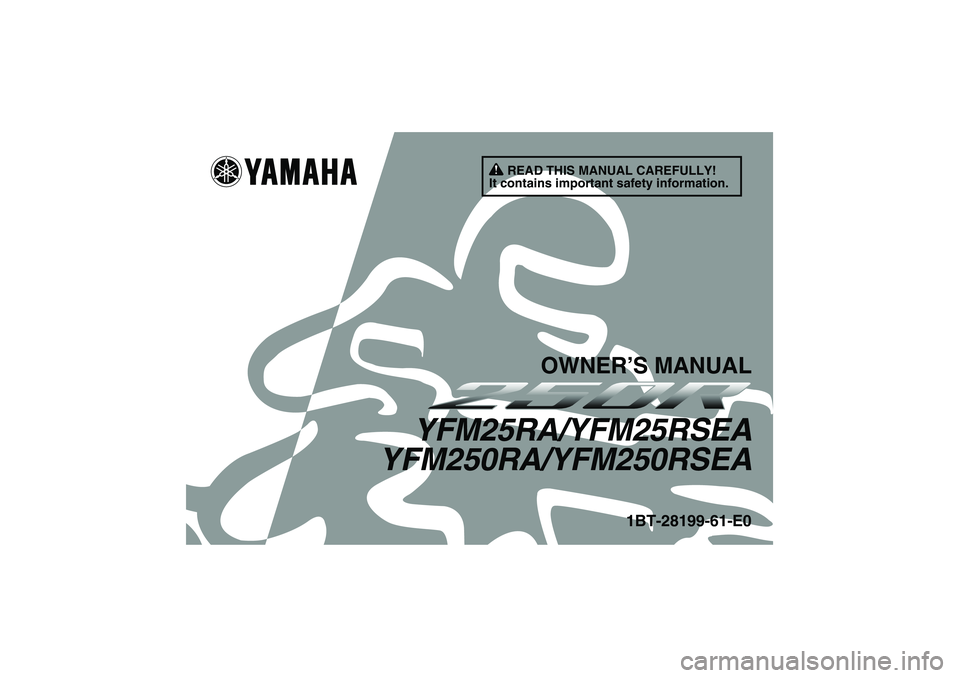 YAMAHA YFM250R 2011  Owners Manual READ THIS MANUAL CAREFULLY!
It contains important safety information.
OWNER’S MANUAL
YFM25RA/YFM25RSEA
YFM250RA/YFM250RSEA
1BT-28199-61-E0
U1BT61E0.book  Page 1  Tuesday, April 6, 2010  1:28 PM 