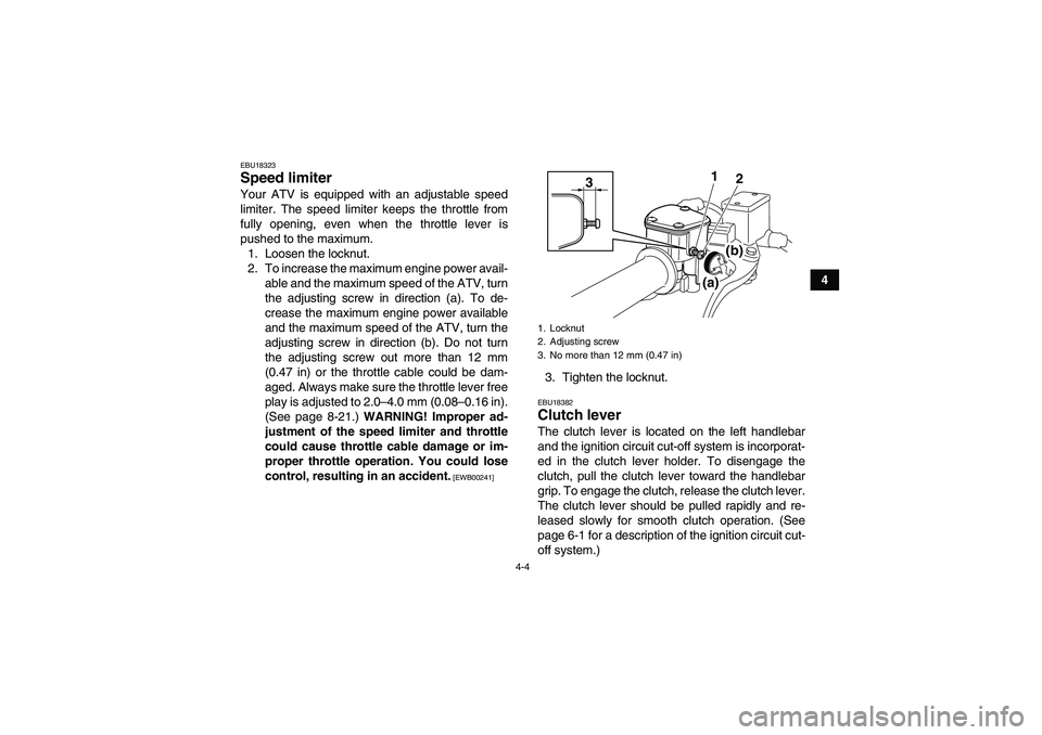 YAMAHA YFM250R 2011  Owners Manual 4-4
4
EBU18323Speed limiter Your ATV is equipped with an adjustable speed
limiter. The speed limiter keeps the throttle from
fully opening, even when the throttle lever is
pushed to the maximum.
1. Lo
