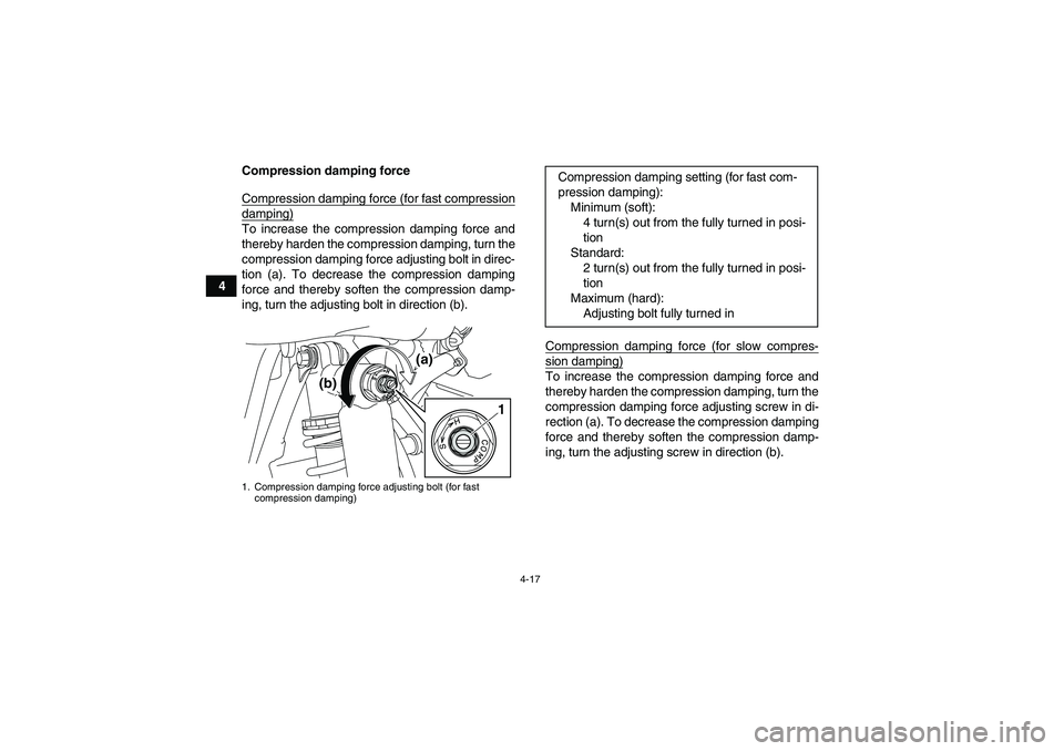YAMAHA YFM250R 2011 Service Manual 4-17
4Compression damping force
Compression damping force (for fast compression
damping)To increase the compression damping force and
thereby harden the compression damping, turn the
compression dampi
