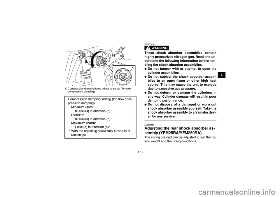 YAMAHA YFM250R 2011 Service Manual 4-18
4
WARNING
EWB00410These shock absorber assemblies contain
highly pressurized nitrogen gas. Read and un-
derstand the following information before han-
dling the shock absorber assemblies.Do not 