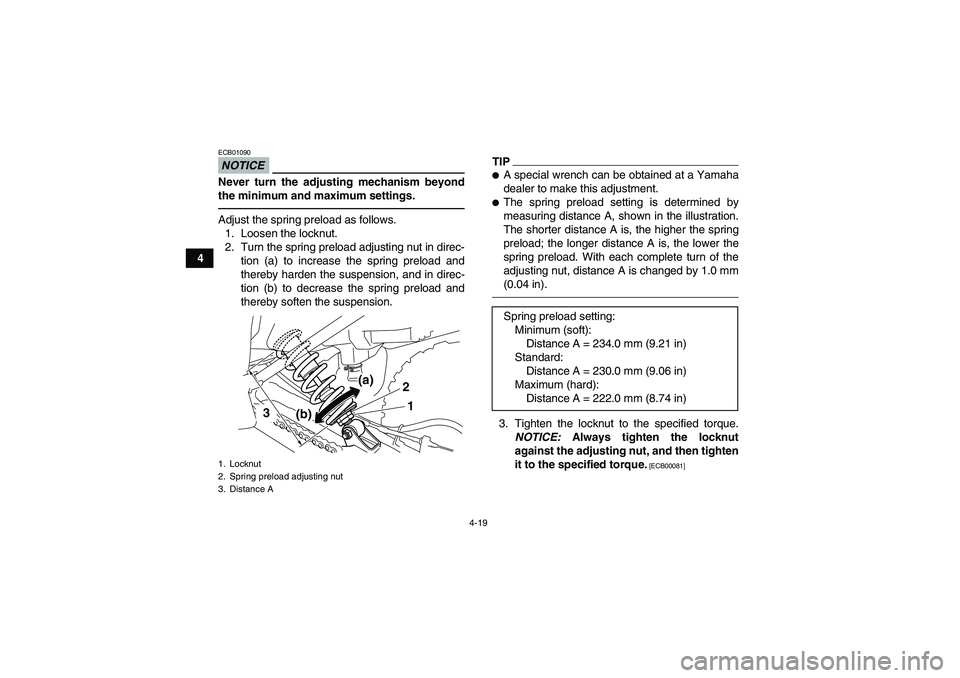 YAMAHA YFM250R 2011 Service Manual 4-19
4
NOTICEECB01090Never turn the adjusting mechanism beyond
the minimum and maximum settings.Adjust the spring preload as follows.
1. Loosen the locknut.
2. Turn the spring preload adjusting nut in