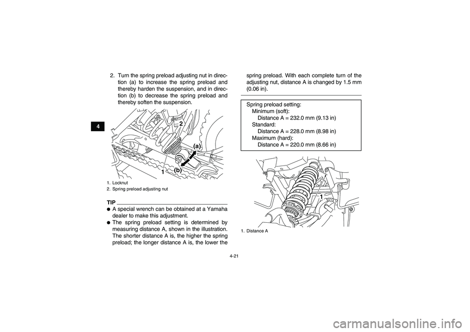 YAMAHA YFM250R 2011  Owners Manual 4-21
42. Turn the spring preload adjusting nut in direc-
tion (a) to increase the spring preload and
thereby harden the suspension, and in direc-
tion (b) to decrease the spring preload and
thereby so