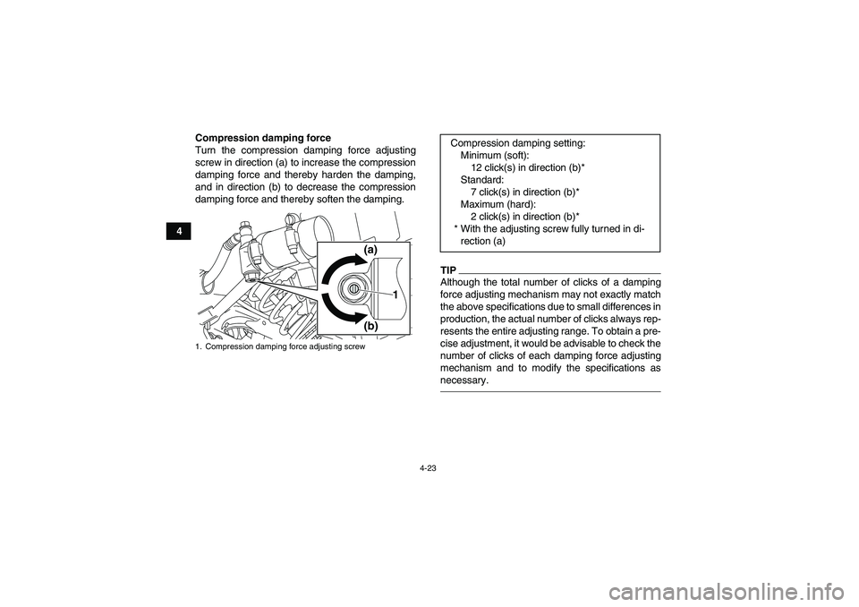 YAMAHA YFM250R 2011 Service Manual 4-23
4Compression damping force
Turn the compression damping force adjusting
screw in direction (a) to increase the compression
damping force and thereby harden the damping,
and in direction (b) to de