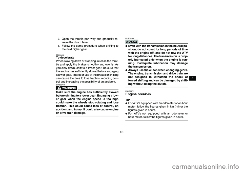 YAMAHA YFM250R 2011 Workshop Manual 6-4
6 7. Open the throttle part way and gradually re-
lease the clutch lever.
8. Follow the same procedure when shifting to
the next higher gear.
EBU20650To decelerate
When slowing down or stopping, r YAMAHA YFM250R 2011 Workshop Manual 6-4
6 7. Open the throttle part way and gradually re-
lease the clutch lever.
8. Follow the same procedure when shifting to
the next higher gear.
EBU20650To decelerate
When slowing down or stopping, r